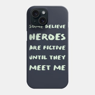 Some believe heroes are fictive until they meet me Phone Case