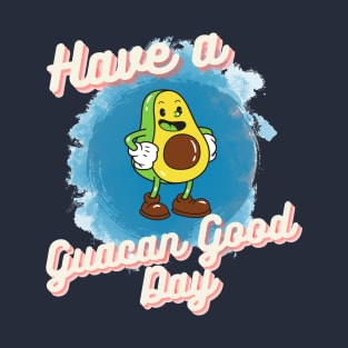 Have a Guacan Good Day! T-Shirt