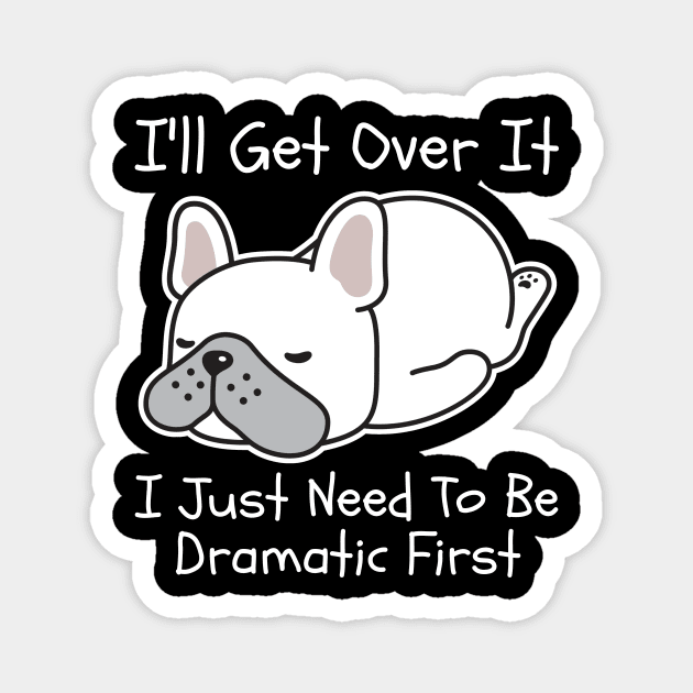 I'll Get Over It I Just Need To Be Dramatic First Magnet by CoubaCarla