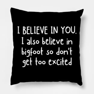 I Believe In You but I Also Believe In Bigfoot Funny Saying Pillow