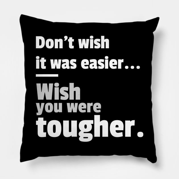 Don't Wish It Was Easier, Wish You Were Tougher Pillow by Yule
