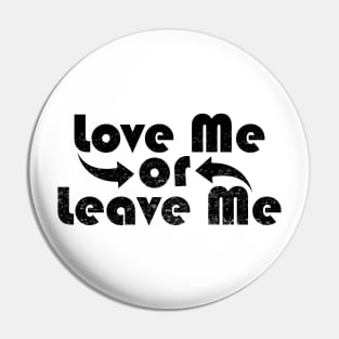 Love Me or Leave Me Pin