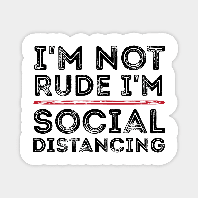 I'm Not Rude I'm Social Distancing Funny Quarantine Quotes Magnet by RedYolk