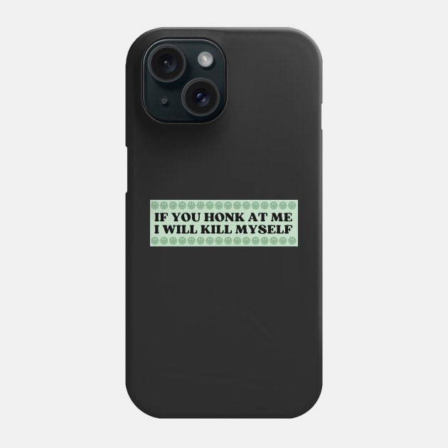 If You Honk At Me I Will Kill Myself, Funny Meme Bumper Phone Case by yass-art