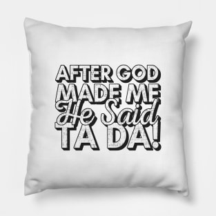 After God Made Me He Said Tada Pillow