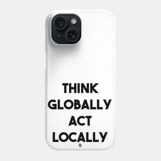 THINK GLOBALLY ACT LOCALLY (b) Phone Case