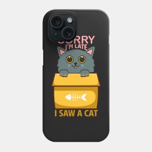 Sorry I'm Late, I saw a Cat Phone Case