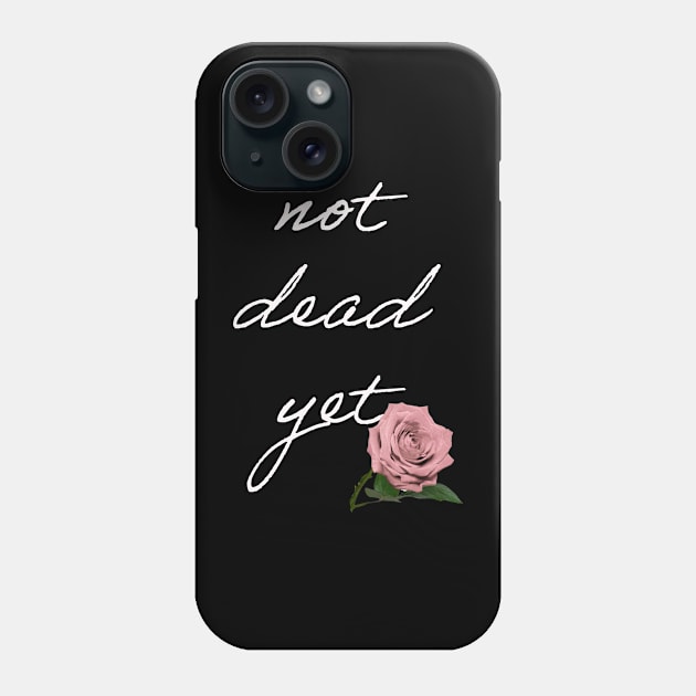 Not dead yet Phone Case by Dead but Adorable by Nonsense and Relish