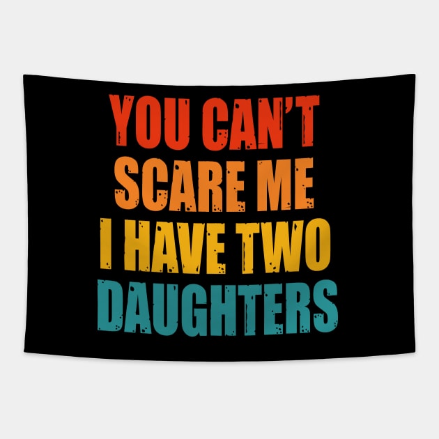 You Can't Scare Me I Have Two Daughters Tapestry by Happysphinx