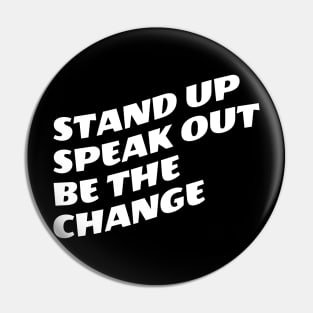 Stand Up Speak Out Be The Change Pin