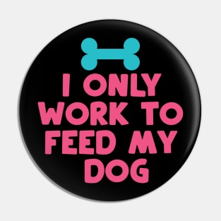 I Only Work to Feed My Dog Pin