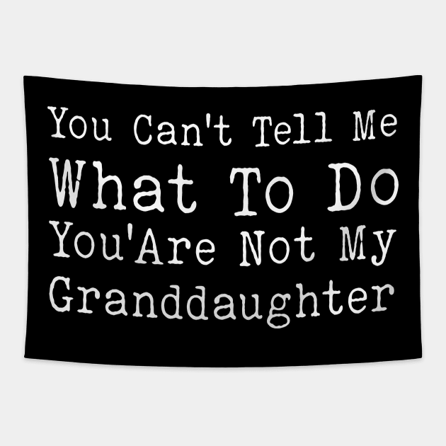 You Can't Tell Me What To Do You Are Not My Granddaughter Tapestry by Bourdia Mohemad