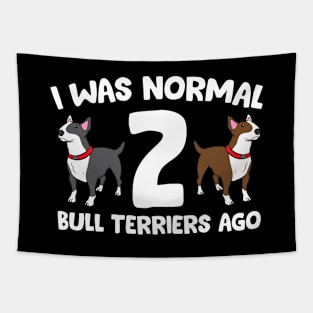 Funny Bull Terrier Lover I Was Normal 2 Bull Terriers Ago Tapestry