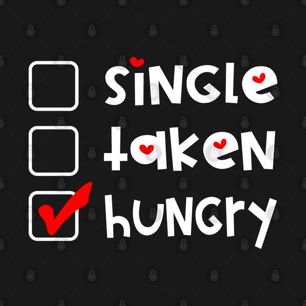 Single Taken Hungry  Funny Valentines Day by Jas-Kei Designs