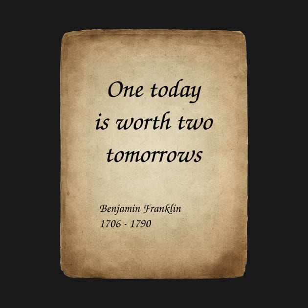 Benjamin Franklin, American Polymath and Founding Father of the United States. One today is worth two tomorrows. by Incantiquarian