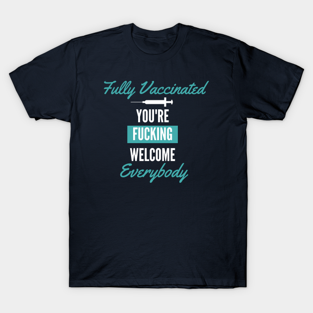 Fully Vaccinated - Covid 19 - T-Shirt