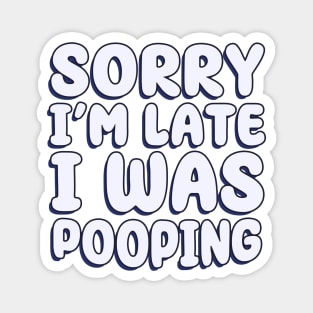 Sorry I'm Late. I Was Pooping Magnet