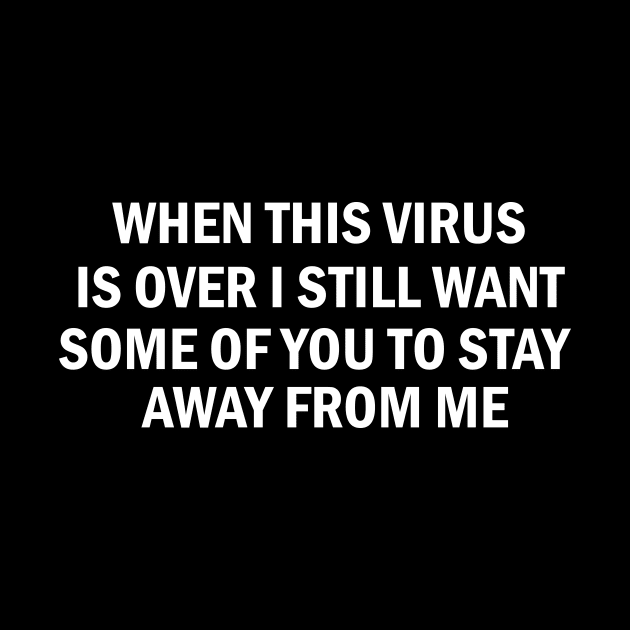 when this virus is over i still want some of you to stay away from me,Pandemic Quarantine,Funny Quotes 2021 by Sabahmd