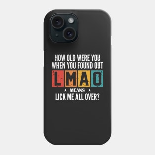 How Old Were You When You Found Out LMAO Means "Lick Me All Over"? Phone Case