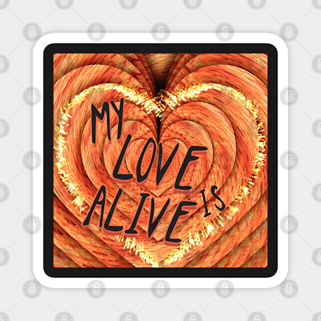 MY LOVE IS ALIVE Magnet by Begoll Art