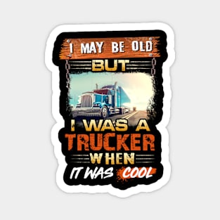 I may be old but I was a trucker when it was cool Magnet