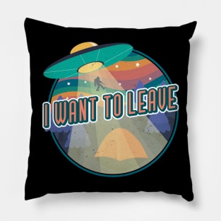 I Want To Leave Funny Alien Retro UFO Gift Sasquatch Flying Extraterrestrial Gifts Pillow