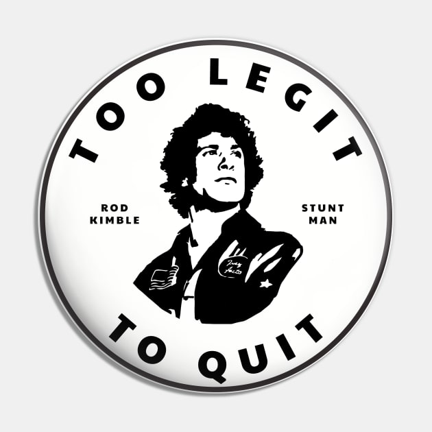 Too Legit To Quit - Rod Kimble Stuntman Pin by BodinStreet