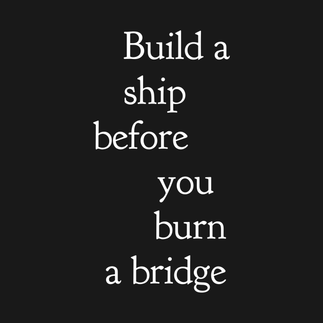 Disover Build a ship before you burn a bridge - Bridge - T-Shirt