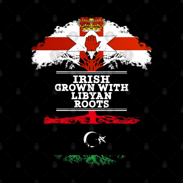 Northern Irish Grown With Libyan Roots - Gift for Libyan With Roots From Libya by Country Flags