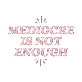 Mediocre is not enough T-Shirt