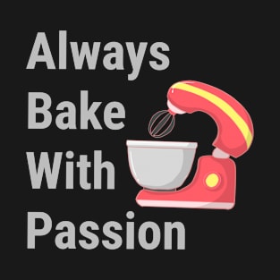 Cute Baking Design. Always Bake With Passion. T-Shirt