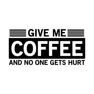 Give Me Coffee and No One Gets Hurt T-Shirt