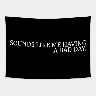 SOUNDS LIKE ME HAVING A BAD DAY Tapestry