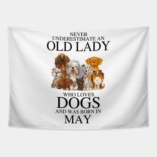 Never Underestimate An Old Lady Who Loves Dogs And Was Born In May Who Loves Dogs And Was Born In May Tapestry