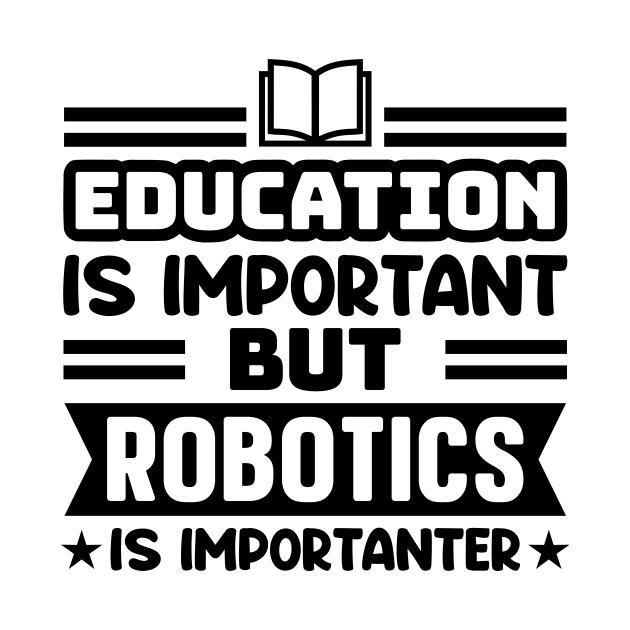 Education is important, but robotics is importanter by colorsplash