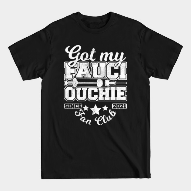 Disover Got My Fauci Ouchie,Vaccination Fan Club - Vaccination Supporter - T-Shirt