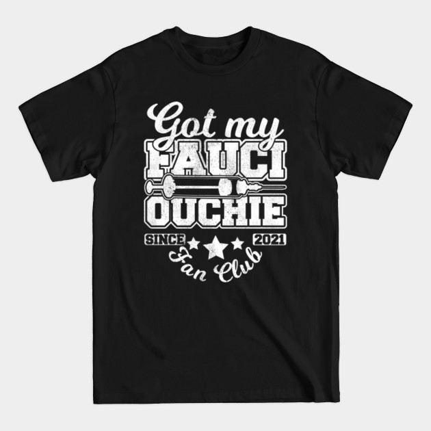 Got My Fauci Ouchie,Vaccination Fan Club - Vaccination Supporter - T-Shirt Got My Fauci Ouchie,Vaccination Fan Club - Vaccination Supporter - T-Shirt