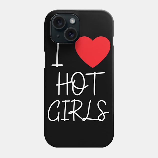 I Love Hot Girls I Heart Hot Girls Phone Case by BobaPenguin