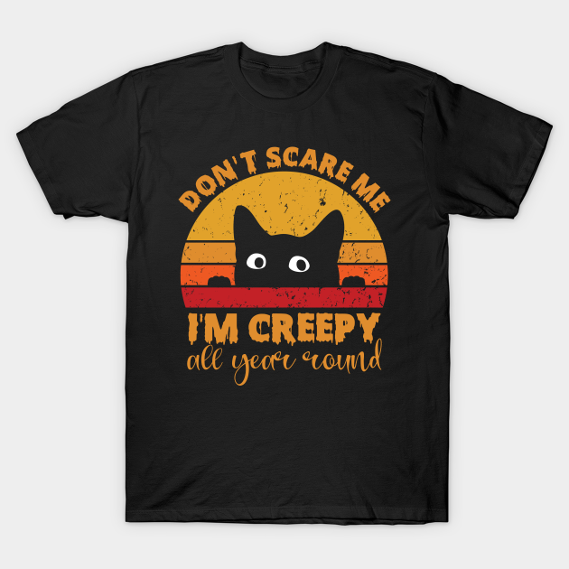 Vintage Don't Scare Me I'm Creepy All Year Round Funny Cat - Funny Cat - T-Shirt