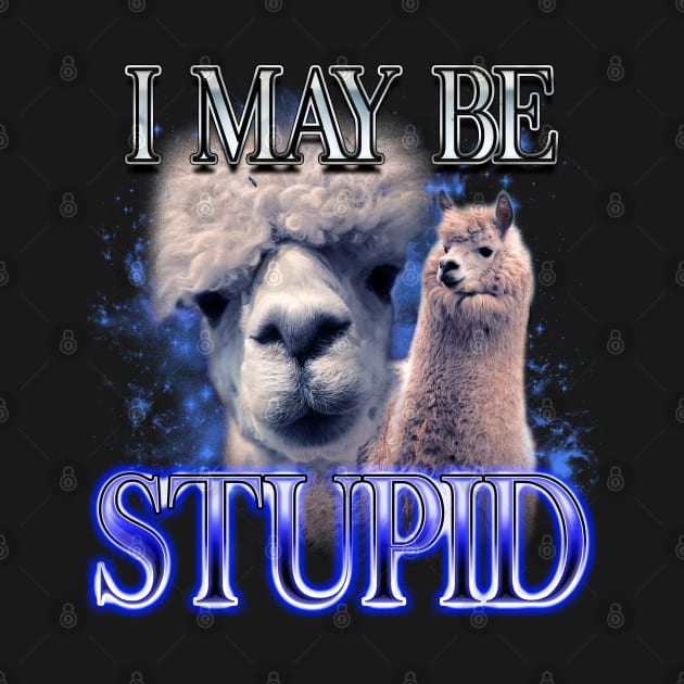 I May Be Stupid - Llama Dank Meme by stressedrodent
