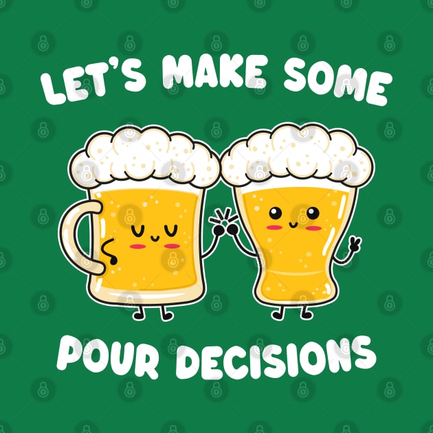 Funny Kawaii Beer - Let's Make Some Pour Decisions - Alcohol Pun by TwistedCharm