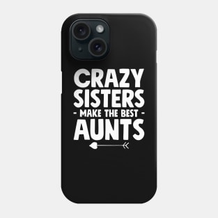 Crazy sisters make the best aunts Phone Case