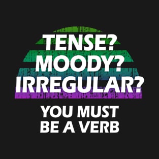 Tense? Moody? Irregular? You must be a verb. Funny quote. Crazy linguist. Linguistics, grammar. Best coolest greatest linguist, grammarian ever. Vintage graphic. Gifts for linguists T-Shirt