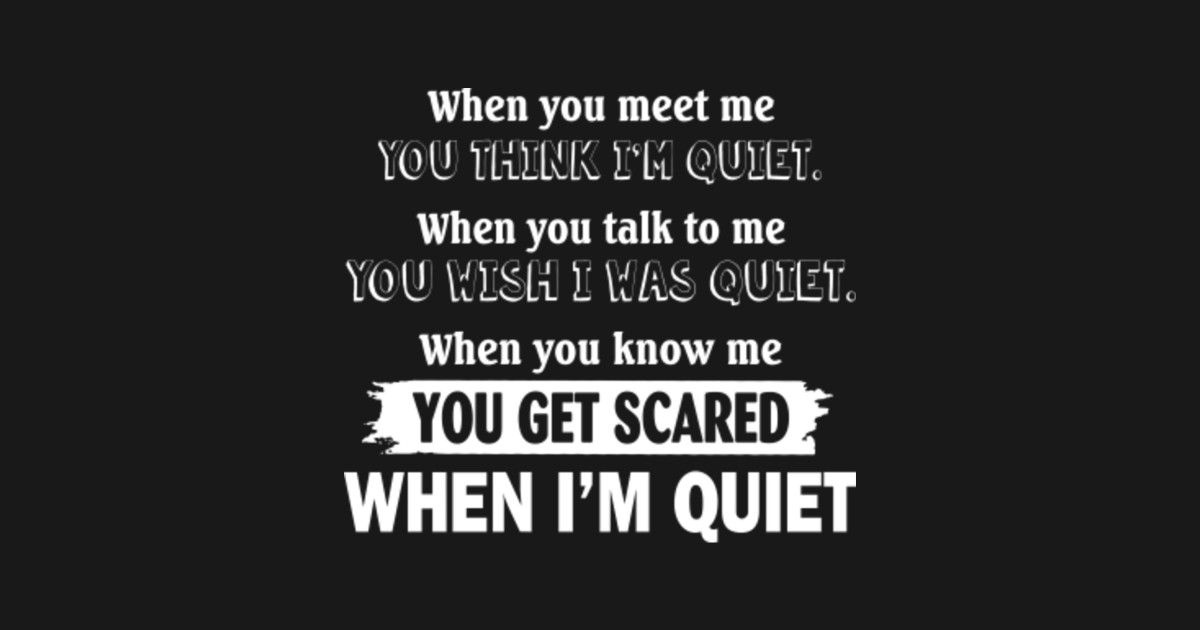 you get scared when i'm quiet You Get Scared When Im Quiet Kids TShirt TeePublic