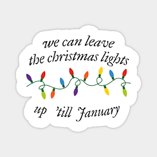 We Can Leave The Christmas Lights Up 'Til January Magnet