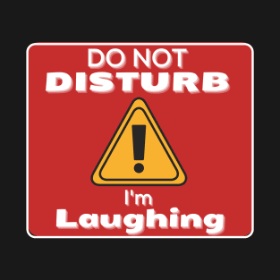 Do Not Disturb Im Laughing T-Shirt