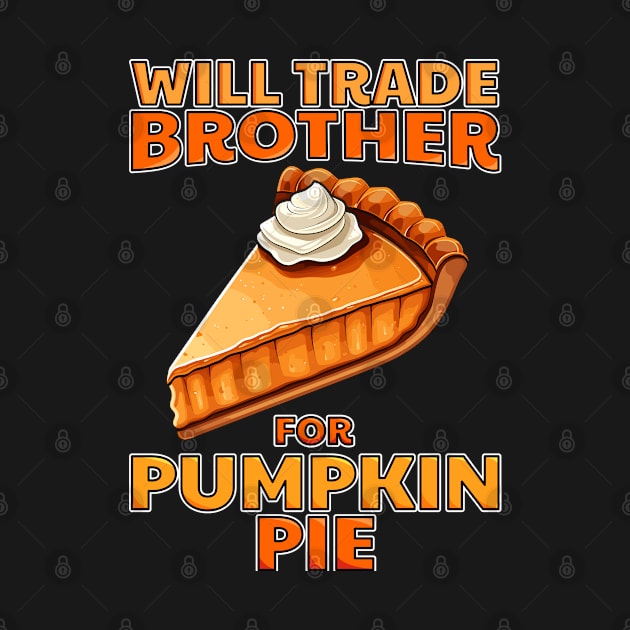 Will Trade Brother For Pumpkin Pie Funny Thanksgiving by NeverTry