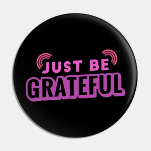 Just Be Grateful Pin