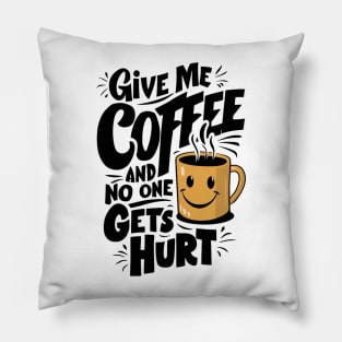 Give Me The Coffee And No One Gets Hurt Pillow