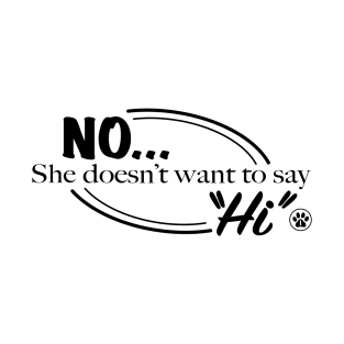 No She Doesn't Want To Say "Hi" T-Shirt